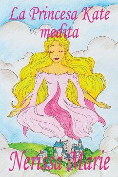 La Princesa Kate medita (libro para niños sobre meditación de atención plena para niños, cuentos infantiles, libros infantiles, libros para los niños, - Marie, Nerissa