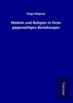 Medizin und Religion in ihren gegenseitigen Beziehungen - Magnus, Hugo