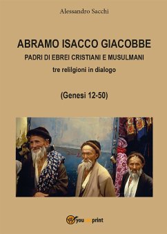 Abramo Isacco e Giacobbe. Padri di ebrei, cristiani e musulmani (eBook, PDF) - Sacchi, Alessandro