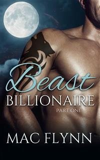 Beast Billionaire #1 (Bad Boy Alpha Billionaire Werewolf Shifter Romance) (eBook, ePUB) - Flynn, Mac