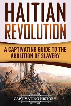 Haitian Revolution: A Captivating Guide to the Abolition of Slavery (eBook, ePUB) - History, Captivating