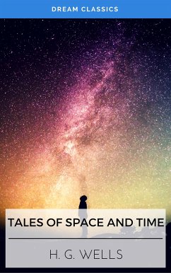 Tales of Space and Time (Dream Classics) (eBook, ePUB) - Classics, Dream; G. Wells, H.