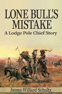 Lone Bull's Mistake: A Lodge Pole Chief Story (eBook, ePUB) - Willard Schultz, James