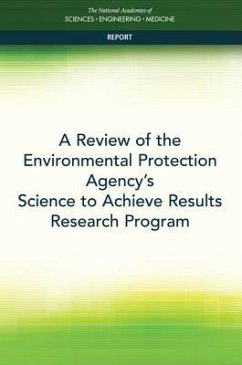 A Review of the Environmental Protection Agency's Science to Achieve Results Research Program - National Academies of Sciences Engineering and Medicine; Division On Earth And Life Studies; Board on Environmental Studies and Toxicology; Committee on the Review of Environmental Protection Agency's Science to Achieve Results Research Grants Program