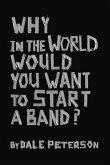 Why in the World Would You Want to Start a Band?: Volume 1
