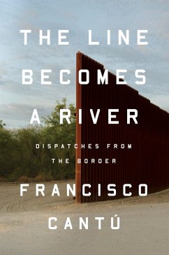 The Line Becomes a River: Dispatches from the Border - Cantú, Francisco