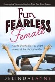 Fun Fearless Female: How to Live the Life You Want Instead of the Life You've Got Volume 1