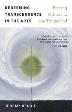 Redeeming Transcendence in the Arts: Bearing Witness to the Triune God - Begbie, Jeremy