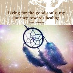 Living for the good souls; my journey towards healing - Gardiner, Susan