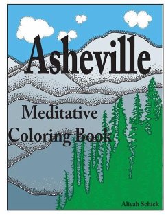 Asheville Meditative Coloring Book: Escape to the best of Asheville, color for relaxation, meditation, stress reduction, spiritual connection, prayer, - Schick, Aliyah