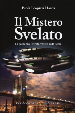 Il mistero svelato. La presenza extraterrestre sulla Terra - Leopizzi Harris, Paola Il mistero svelato. La presenza extraterrestre sulla Terra - Leopizzi Harris, Paola