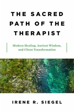 The Sacred Path of the Therapist: Modern Healing, Ancient Wisdom, and Client Transformation - Siegel, Irene R.
