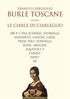 Cover Burle toscane ovvero le ciarle di Ciarleglio. 100 e 1 tra scherzi, storielle, aneddoti, giochi, lazzi, prese per i fondelli, beffe, arguzie, equivoci e canzonature