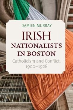 Irish Nationalists in Boston: Catholicism and Conflict, 1900-1928 - Murray, Damien