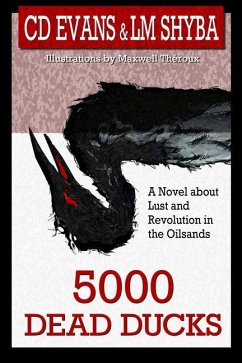 5000 Dead Ducks: Lust and Revolution in the Oilsands - Evans, C. D.; Shyba, Lorene