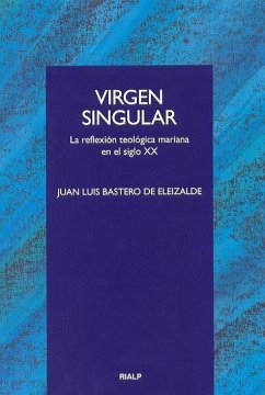 Virgen singular : la reflexión teológica mariana en el siglo XX - Bastero de Elizalde, Juan Luis