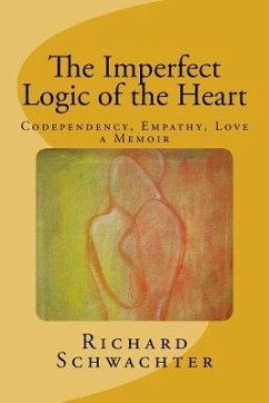 The Imperfect Logic of the Heart: Codependency, Empathy, Love A Memoir - Schwachter, Richard