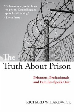 The Truth About Prison: Prisoners, Professionals and Families Speak Out - Hardwick, Richard W.