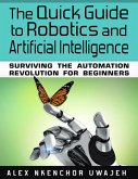 The Quick Guide to Robotics and Artificial Intelligence: Surviving the Automation Revolution for Beginners (eBook, ePUB)