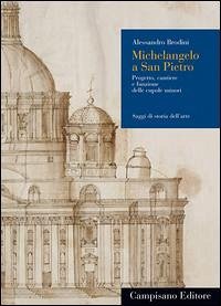 Michelangelo a San Pietro. Progetto, cantiere e funzione delle cupole minori - Brodini, Alessandro