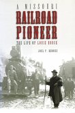 A Missouri Railroad Pioneer: The Life of Louis Houck Volume 1