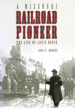 A Missouri Railroad Pioneer: The Life of Louis Houck Volume 1 - Rhodes, Joel P.