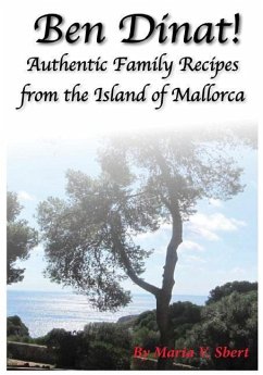 Ben Dinat!: Authentic Family Recipes from the Island of Mallorca - Sbert, Maria V.