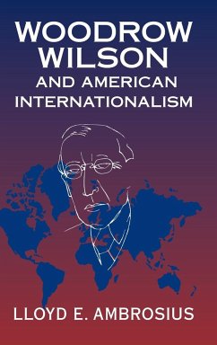 Woodrow Wilson and American Internationalism - Ambrosius, Lloyd E.