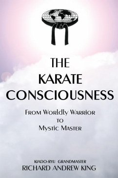 The Karate Consciousness: From Worldly Warrior to Mystic Master - King, Richard Andrew