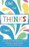 Oh! The Thinks I Think!: Journal and Workbook for the Children's Book Writer