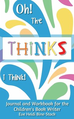 Oh! The Thinks I Think!: Journal and Workbook for the Children's Book Writer - Bine-Stock, Eve Heidi