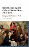 Ireland, Reading and Cultural Nationalism, 1790-1930: Bringing the Nation to Book
