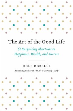 The Art of the Good Life - Dobelli, Rolf