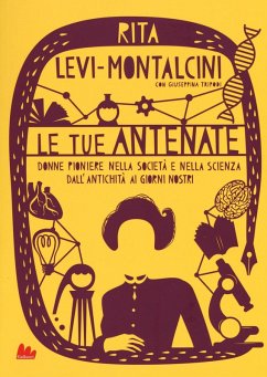 Le tue antenate. Donne pioniere nella società e nella scienza dall'antichità ai giorni nostri - Levi-Montalcini, Rita; Tripodi, Giuseppina Le tue antenate. Donne pioniere nella società e nella scienza dall'antichità ai giorni nostri - Levi-Montalcini, Rita; Tripodi, Giuseppina