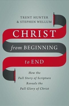 Christ from Beginning to End - Hunter, Trent; Wellum, Stephen