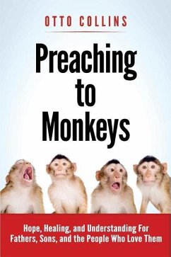Preaching to Monkeys: Hope, Healing, and Understanding for Fathers, Sons, and the People Who Love Them - Collins, Otto