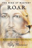 The Mind of Mastery R.O.A.R.: The Secrets to Gaining the Courage to Move On!