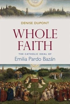 Whole Faith: The Catholic Ideal of Emilia Pardo Bazán - Dupont, Denise