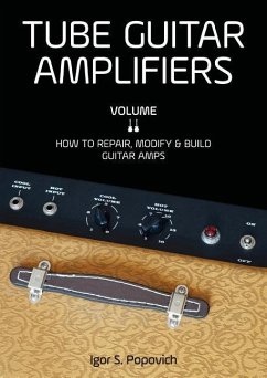 Tube Guitar Amplifiers Volume 2: How to Repair, Modify & Build Guitar Amps - Popovich, Igor S.