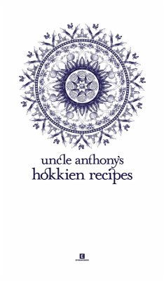 Uncle Anthony's Hokkien Recipes (Heritage Cookbook, #6) (eBook, ePUB) - Chye, Anthony Loo Hock; Lee, Samantha
