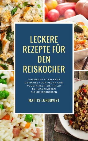 Leckere Rezepte Fur Den Reiskocher Insgesamt 50 Leckere Gerichte Von Vegan Von Mattis Lundqvist Portofrei Bei Bucher De