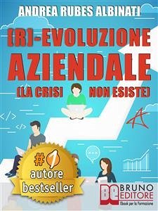 [R]-EVOLUZIONE AZIENDALE. Il Metodo Veloce e i Tool Pratici Per Guidare Il Cambiamento Aziendale A Livello Strategico, Organizzativo e Mentale Nell’Era Della Trasformazione Digitale (eBook, ePUB) - RUBES ALBINATI, ANDREA