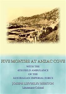 FIVE MONTHS AT ANZAC COVE - an account of the Dardanelles Campaign during WWI (eBook, ePUB)