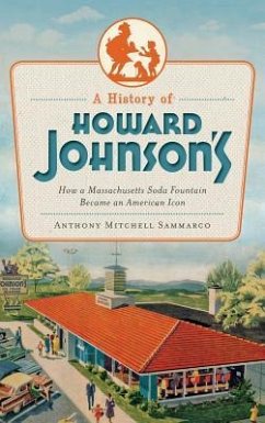 A History of Howard Johnson's: How a Massachusetts Soda Fountain Became an American Icon - Sammarco, Anthony