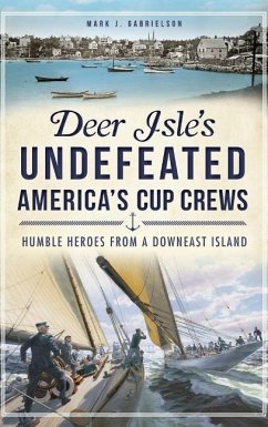 Deer Isle's Undefeated America's Cup Crews: Humble Heroes from a Downeast Island - Gabrielson, Mark J.