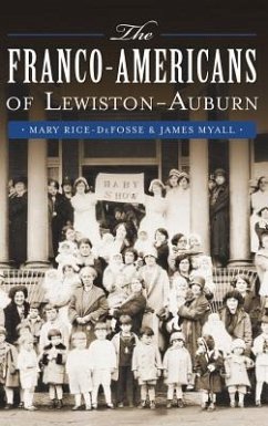 The Franco-Americans of Lewiston-Auburn - Rice-Defosse, Mary; Myall, James