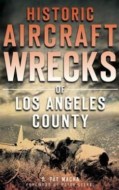 Historic Aircraft Wrecks of Los Angeles County - Macha, G. Pat