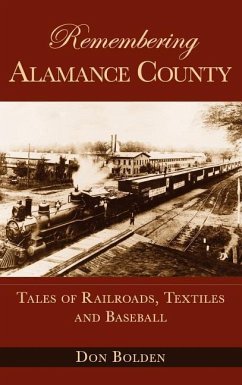 Remembering Alamance County: Tales of Railroads, Textiles and Baseball - Bolden, Don