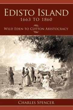 Edisto Island 1663 to 1860: Wild Eden to Cotton Aristocracy - Spencer, Charles