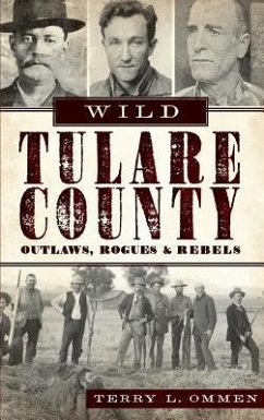 Wild Tulare County: Outlaws, Rogues & Rebels - Ommen, Terry L.